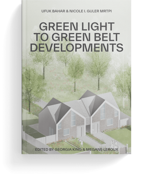 Cover of the book 'Green Light to Green Belt Developments' by Ufuk Bahar and Nicole I. Guler MRTPI, edited by Georgia King and Megane Leroux. The cover features an architectural illustration of modern housing within a lush green belt setting, emphasising sustainable development and eco-friendly planning solutions.